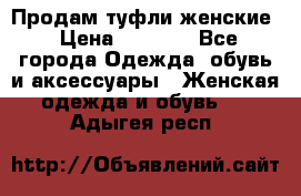 Продам туфли женские › Цена ­ 1 500 - Все города Одежда, обувь и аксессуары » Женская одежда и обувь   . Адыгея респ.